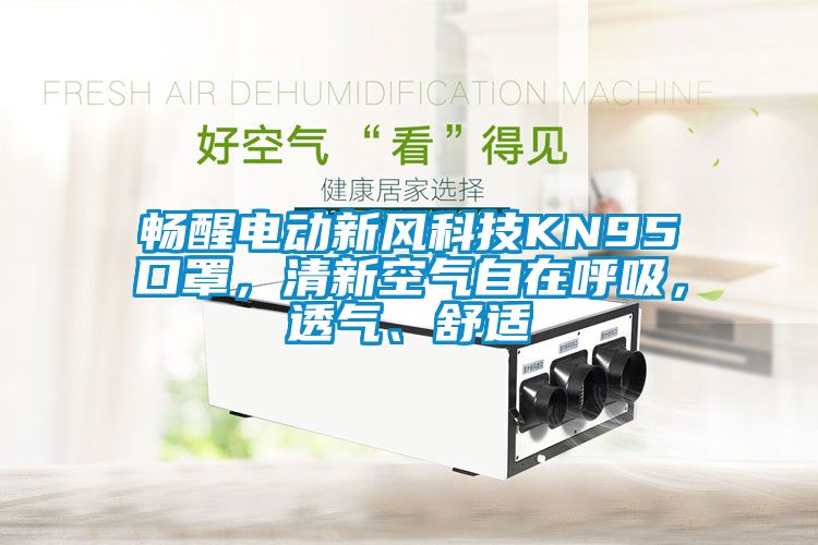 暢醒電動新風科技KN95口罩，清新空氣自在呼吸，透氣、舒適