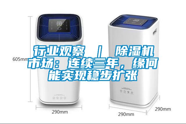 行業(yè)觀察 ｜ 除濕機(jī)市場(chǎng)：連續(xù)三年，緣何能實(shí)現(xiàn)穩(wěn)步擴(kuò)張