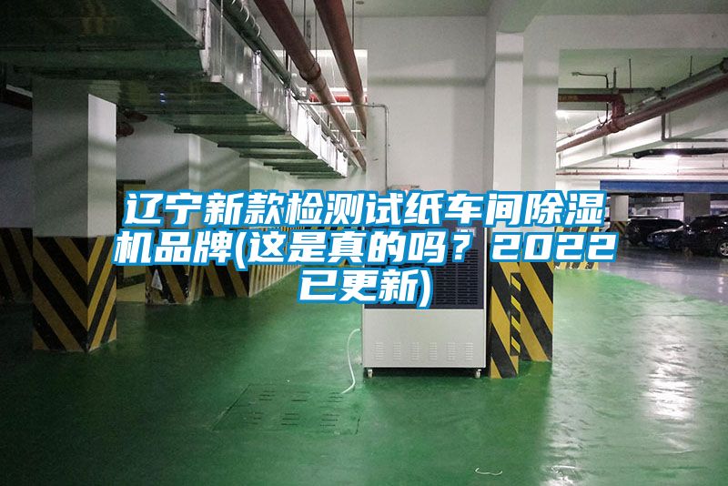 遼寧新款檢測試紙車間除濕機品牌(這是真的嗎？2022已更新)