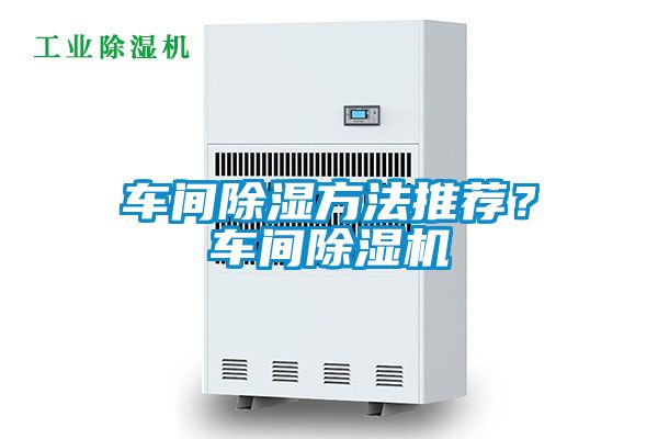 車間除濕方法推薦？車間除濕機(jī)
