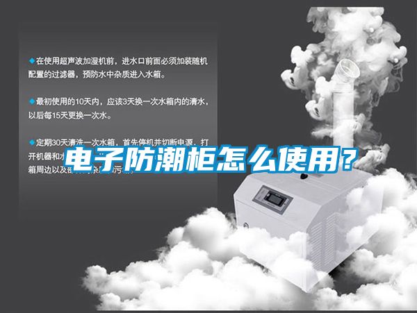 電子防潮柜怎么使用？