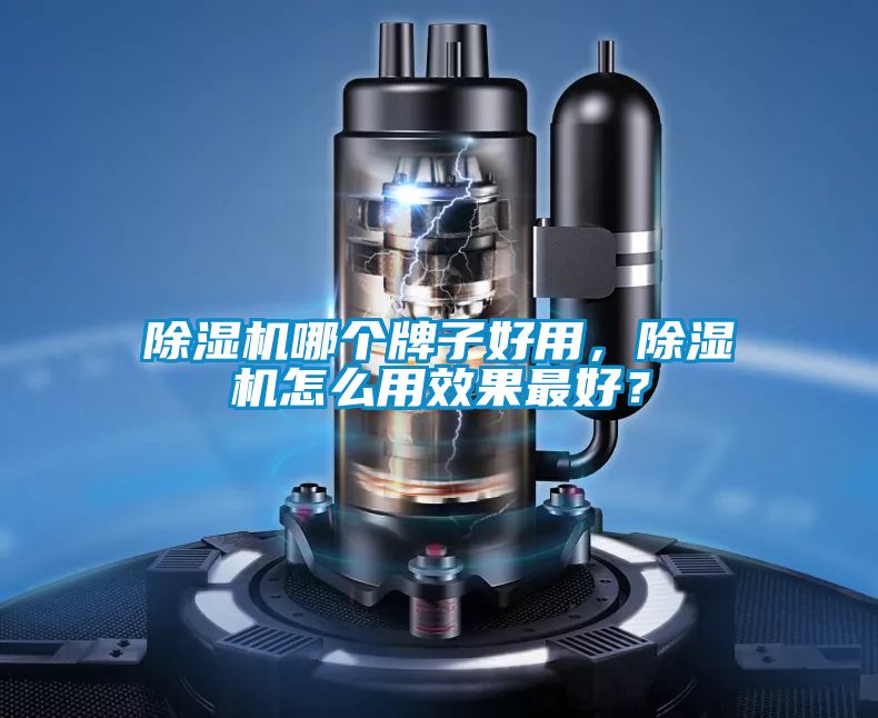 除濕機哪個牌子好用，除濕機怎么用效果最好？