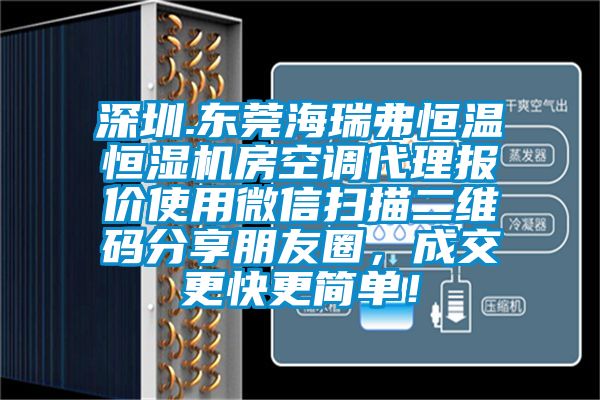 深圳.東莞海瑞弗恒溫恒濕機房空調(diào)代理報價使用微信掃描二維碼分享朋友圈，成交更快更簡單！