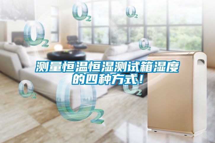 測量恒溫恒濕測試箱濕度的四種方式！