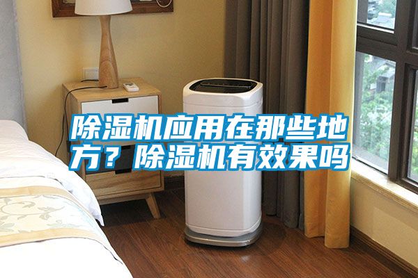 除濕機(jī)應(yīng)用在那些地方？除濕機(jī)有效果嗎
