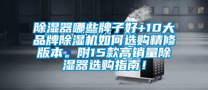 除濕器哪些牌子好+10大品牌除濕機(jī)如何選購精修版本。附15款高銷量除濕器選購指南！