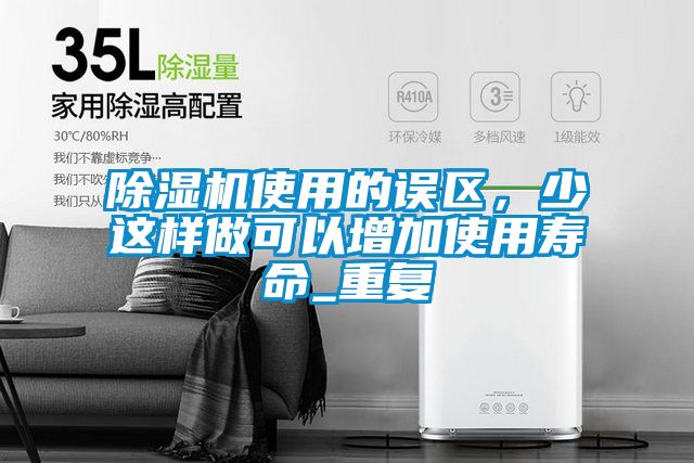 除濕機使用的誤區(qū)，少這樣做可以增加使用壽命_重復