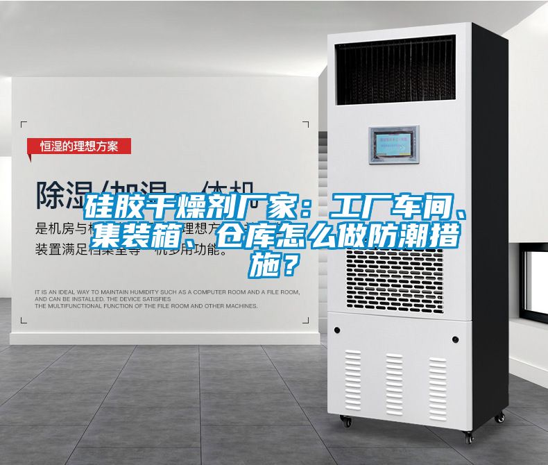硅膠干燥劑廠家：工廠車間、集裝箱、倉庫怎么做防潮措施？