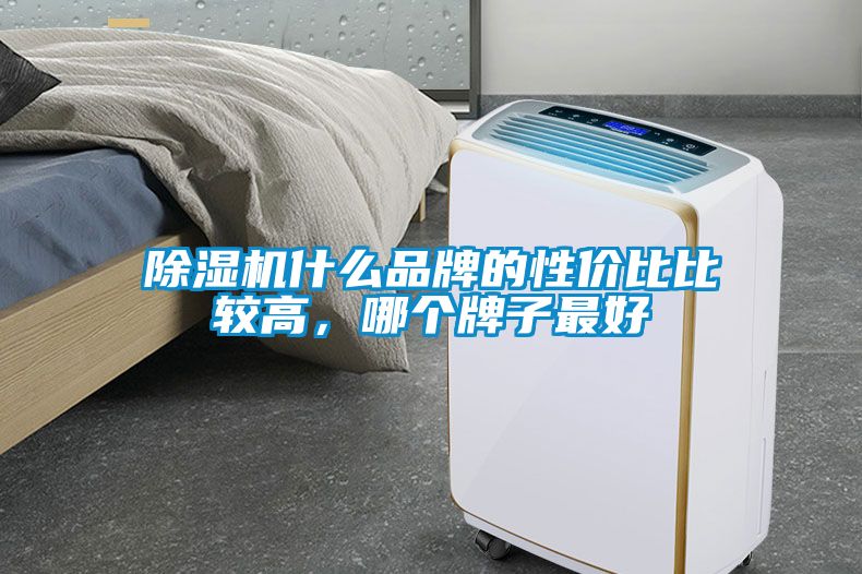 除濕機(jī)什么品牌的性價(jià)比比較高，哪個(gè)牌子最好