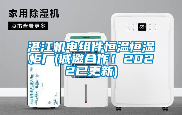 湛江機電組件恒溫恒濕柜廠(誠邀合作！2022已更新)