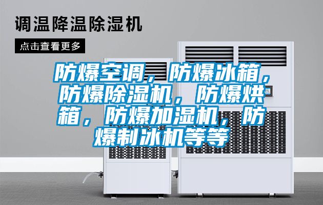 防爆空調(diào)，防爆冰箱，防爆除濕機(jī)，防爆烘箱，防爆加濕機(jī)，防爆制冰機(jī)等等