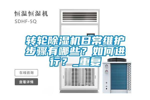 轉(zhuǎn)輪除濕機日常維護步驟有哪些？如何進行？_重復