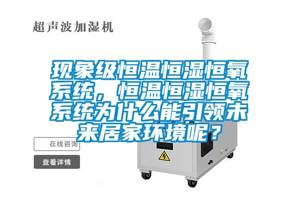 現(xiàn)象級恒溫恒濕恒氧系統(tǒng)，恒溫恒濕恒氧系統(tǒng)為什么能引領(lǐng)未來居家環(huán)境呢？