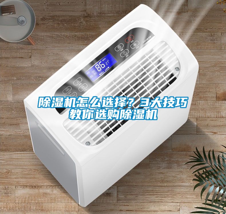 除濕機(jī)怎么選擇？3大技巧教你選購(gòu)除濕機(jī)