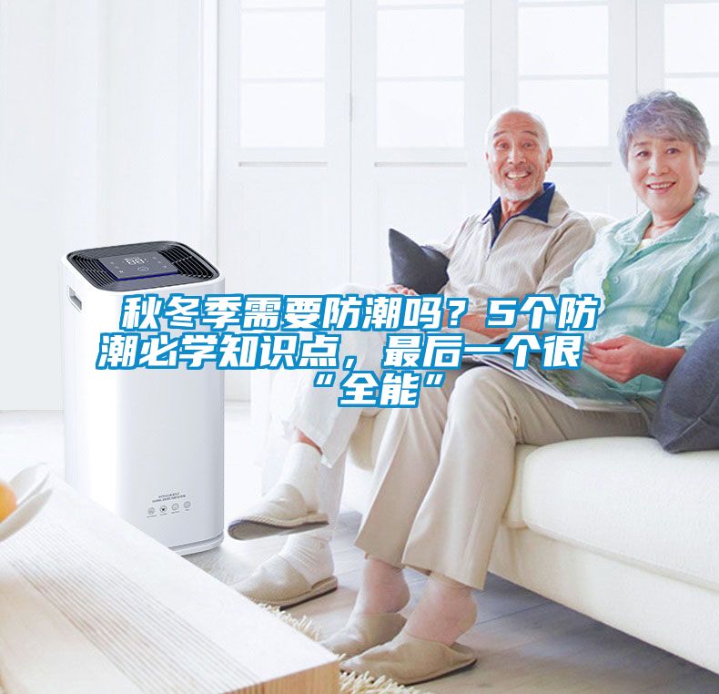 秋冬季需要防潮嗎？5個(gè)防潮必學(xué)知識(shí)點(diǎn)，最后一個(gè)很“全能”