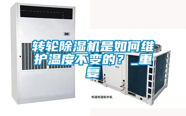 轉(zhuǎn)輪除濕機是如何維護溫度不變的？_重復