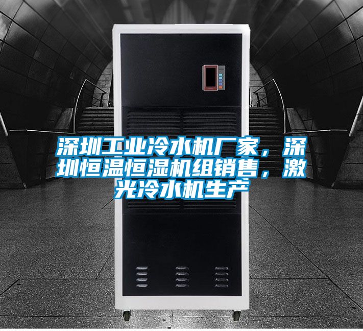深圳工業(yè)冷水機廠家，深圳恒溫恒濕機組銷售，激光冷水機生產(chǎn)