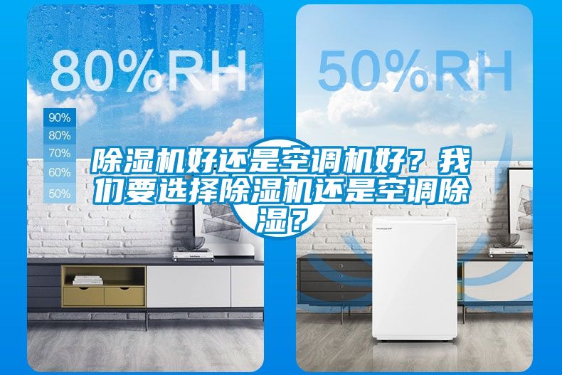 除濕機好還是空調(diào)機好？我們要選擇除濕機還是空調(diào)除濕？