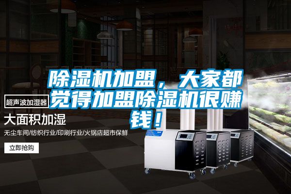 除濕機(jī)加盟，大家都覺得加盟除濕機(jī)很賺錢！