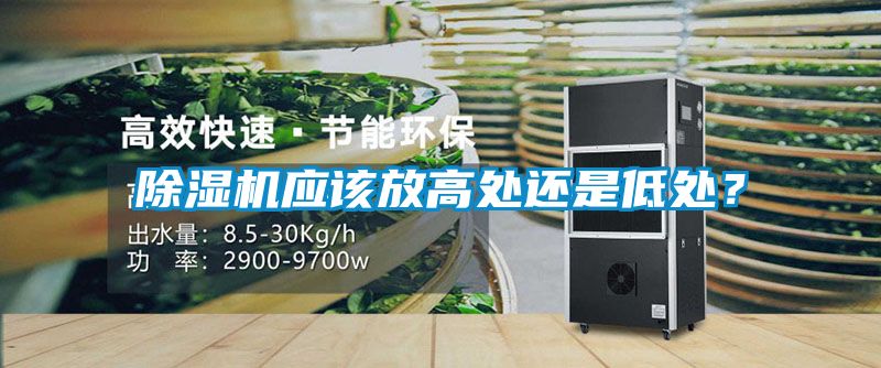 除濕機(jī)應(yīng)該放高處還是低處？