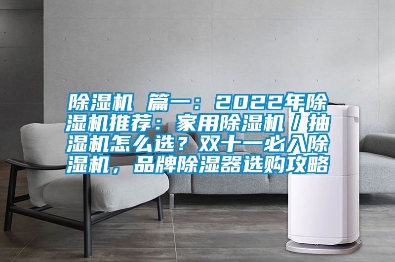 除濕機 篇一：2022年除濕機推薦：家用除濕機／抽濕機怎么選？雙十一必入除濕機，品牌除濕器選購攻略