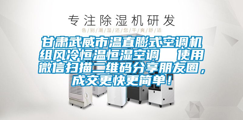 甘肅武威市溫直膨式空調(diào)機組風(fēng)冷恒溫恒濕空調(diào)  使用微信掃描二維碼分享朋友圈，成交更快更簡單！