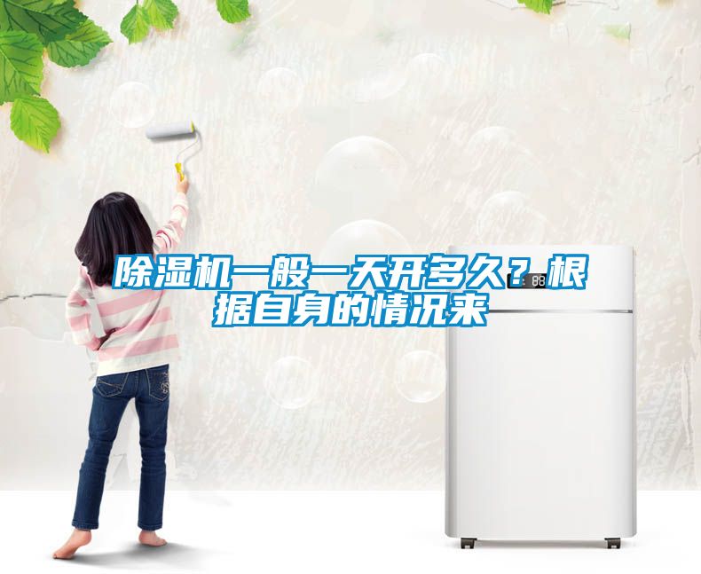 除濕機(jī)一般一天開多久？根據(jù)自身的情況來