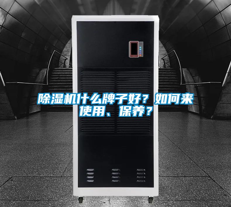 除濕機什么牌子好？如何來使用、保養(yǎng)？