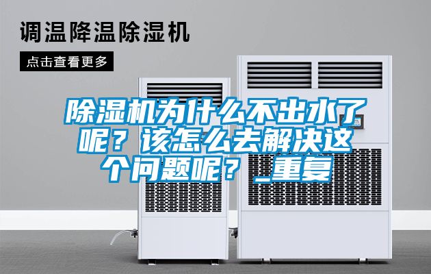 除濕機(jī)為什么不出水了呢？該怎么去解決這個(gè)問(wèn)題呢？_重復(fù)