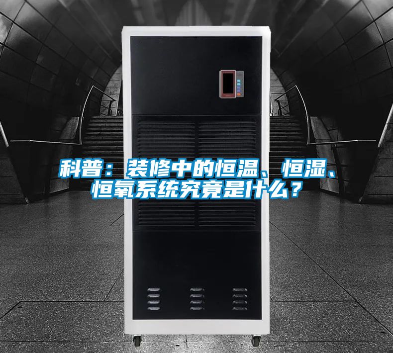 科普：裝修中的恒溫、恒濕、恒氧系統(tǒng)究竟是什么？