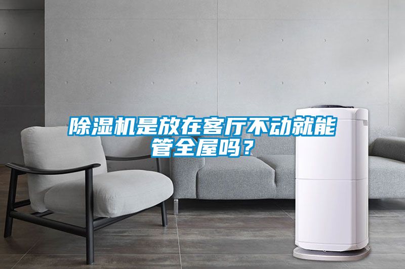 除濕機(jī)是放在客廳不動(dòng)就能管全屋嗎？