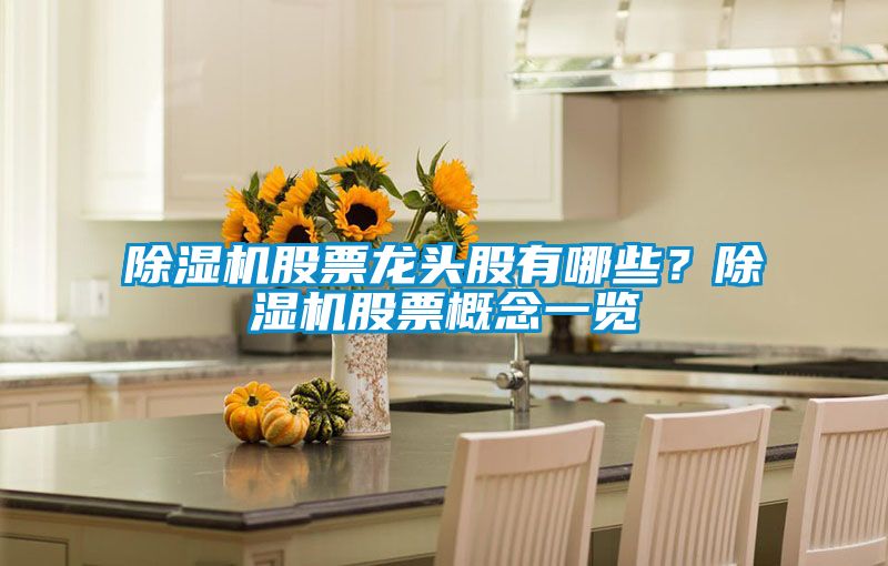 除濕機(jī)股票龍頭股有哪些？除濕機(jī)股票概念一覽