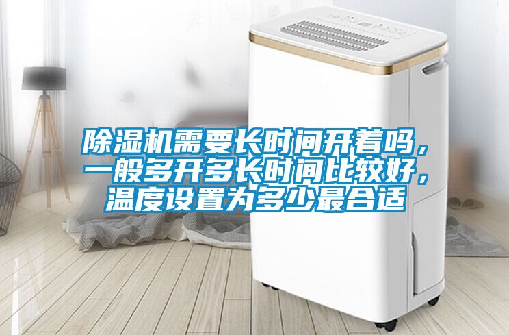 除濕機需要長時間開著嗎，一般多開多長時間比較好，溫度設(shè)置為多少最合適
