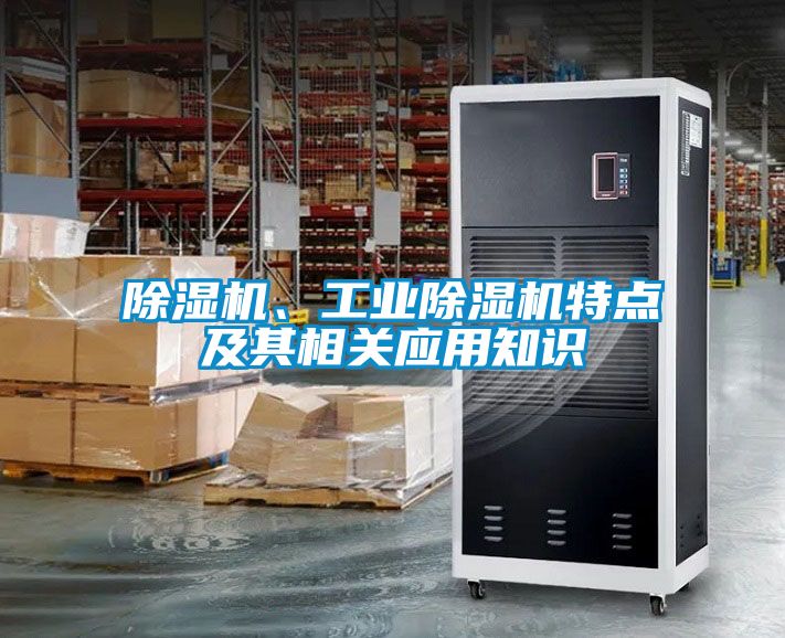 除濕機、工業(yè)除濕機特點及其相關(guān)應用知識
