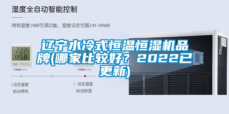 遼寧水冷式恒溫恒濕機(jī)品牌(哪家比較好？2022已更新)