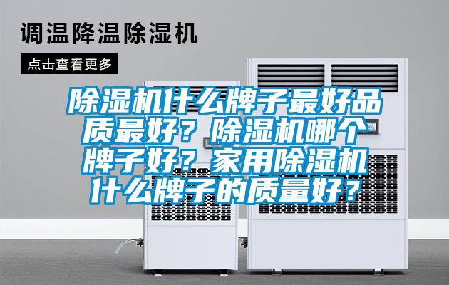 除濕機(jī)什么牌子最好品質(zhì)最好？除濕機(jī)哪個牌子好？家用除濕機(jī)什么牌子的質(zhì)量好？