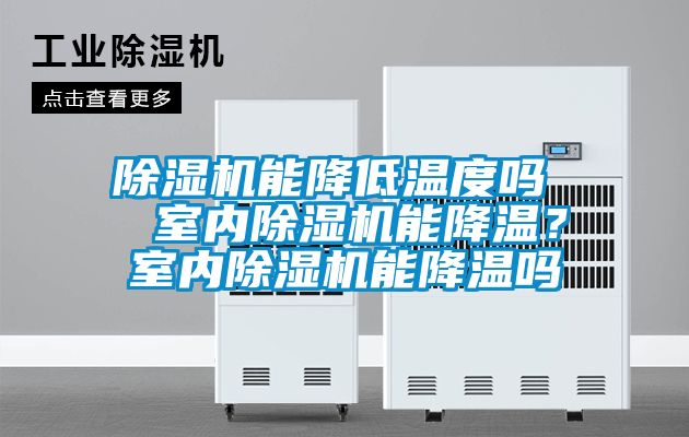 除濕機(jī)能降低溫度嗎  室內(nèi)除濕機(jī)能降溫？室內(nèi)除濕機(jī)能降溫嗎
