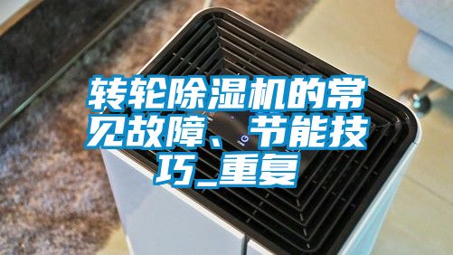 轉輪除濕機的常見故障、節(jié)能技巧_重復