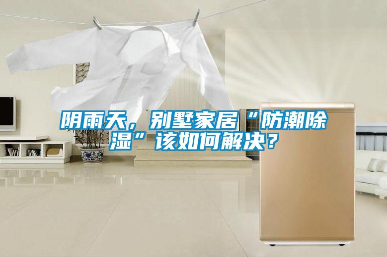 陰雨天，別墅家居“防潮除濕”該如何解決？