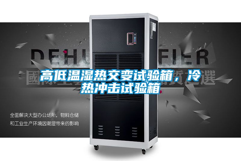 高低溫濕熱交變試驗(yàn)箱，冷熱沖擊試驗(yàn)箱